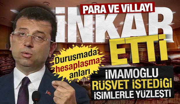 İmamoğlu rüşvet istediği isimlerle yüzleşti: Para ve villayı inkar etti...