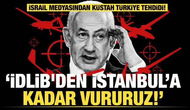 İsrail medyasından küstah Türkiye tehdidi: İdlib'den İstanbul’a kadar vururuz