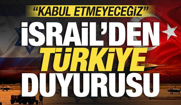 İsrail'den son dakika T&uuml;rkiye duyurusu: Kabul etmeyeceğiz!