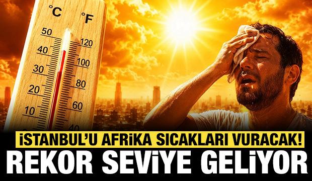 İstanbul'u Afrika sıcağı yakacak: Rekor seviye sıcaklık bekleniyor