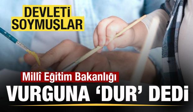 Millî Eğitim Bakanlığı vurguna 'dur' dedi! Devleti soymuşlar