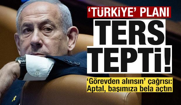 Ayaklandılar! Netanyahu'nun 'Türkiye' planı ters tepti! 'Görevden alınsın' çağrısı