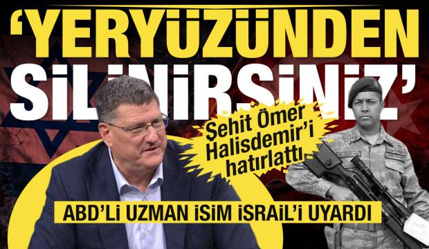 Scott Ritter'den İsrail'e Türkiye uyarısı: Yeryüzünden silinirsiniz