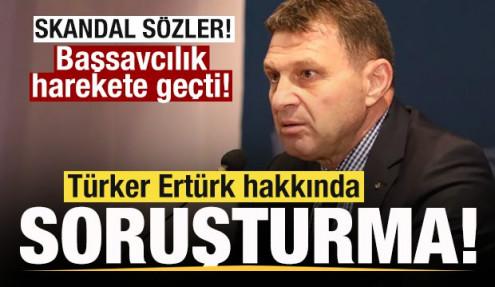 Skandal sözler! Türker Ertürk hakkında soruşturma başlatıldı