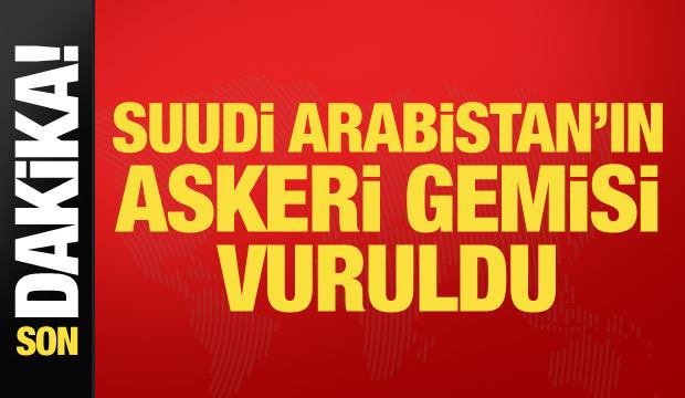 Son dakika... Suudi Arabistan'ın askeri gemisi vuruldu
