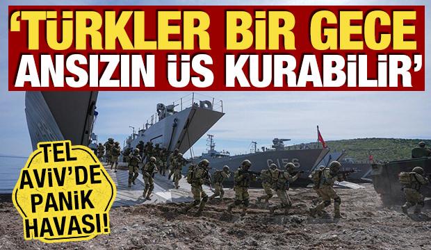 Tel Aviv'de panik havası! 'Türkler bir gece ansızın üs kurabilir'