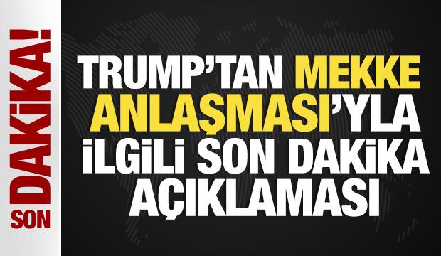 Trump'tan Mekke Anlaşması ile ilgili açıklama: Cesur ve önemli bir adım