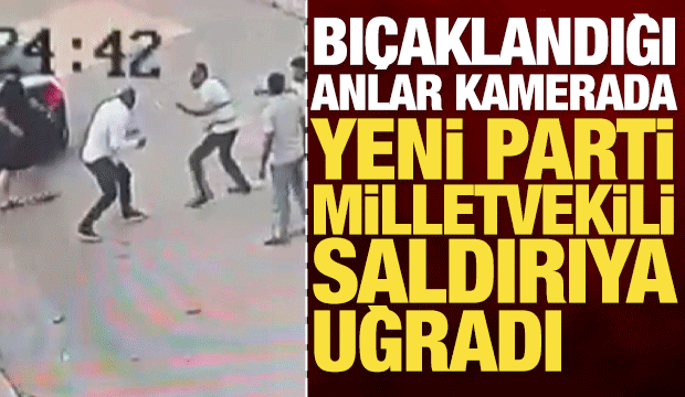 Yeni Parti Milletvekili Meriç'in bıçaklanma anına ait görüntüler ortaya çıktı