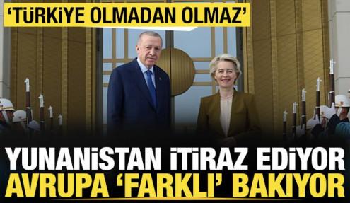 Yunanistan itiraz ediyor, Avrupa 'farklı' bakıyor: 'Türkiye olmadan olmaz'