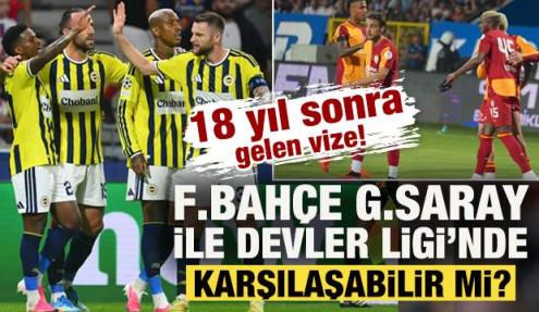 18 yıl sonra gelen vize! F.Bahçe, G.Saray ile Şampiyonlar Ligi'nde karşılaşabilir mi?