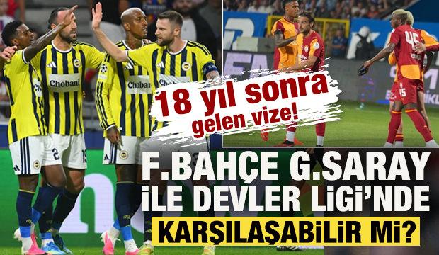 18 yıl sonra gelen vize! F.Bahçe, G.Saray ile Şampiyonlar Ligi'nde karşılaşabilir mi?