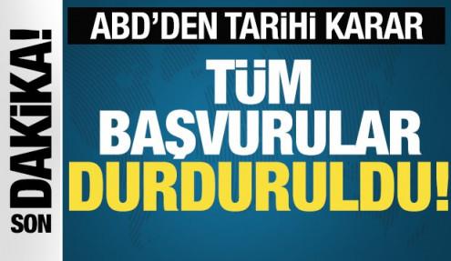 ABD'den tarihi karar: Tüm başvurular durduruldu!
