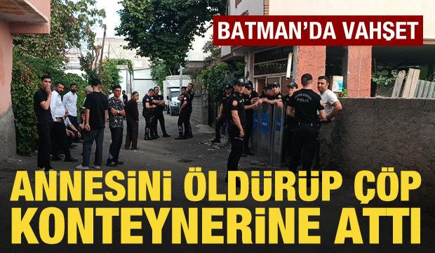 Batman'da vahşet: Annesini öldürüp çöp konteynerine attı