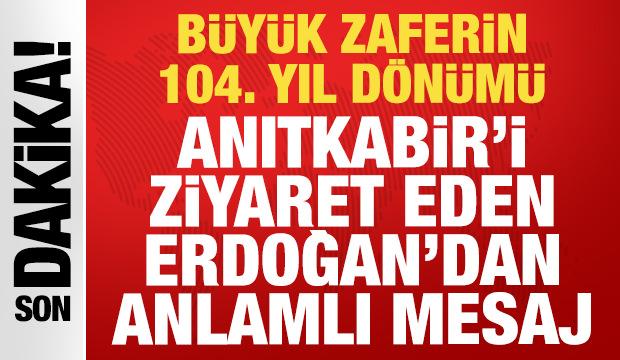 Büyük zaferin 104. yılı: Anıtkabir'i ziyaret eden Cumhurbaşkanı Erdoğan'dan anlamlı mesaj