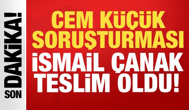 Cem Küçük soruşturmasında flaş gelişme: İsmail Çanak teslim oldu!
