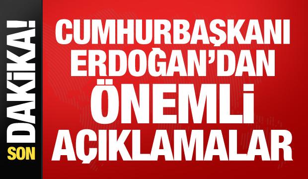Cumhurbaşkanı Erdoğan'dan önemli açıklamalar