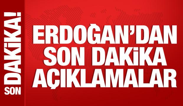 Cumhurbaşkanı Erdoğan'dan son dakika açıklamalar