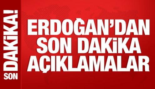 Cumhurbaşkanı Erdoğan'dan son dakika açıklamalar