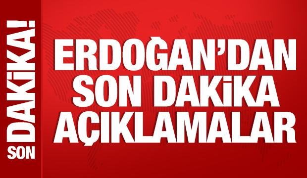 Cumhurbaşkanı Erdoğan'dan son dakika açıklamalar