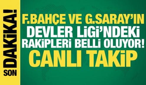 Galatasaray ve Fenerbahçe'nin Şampiyonlar Ligi'ndeki rakipleri belli oluyor | CANLI