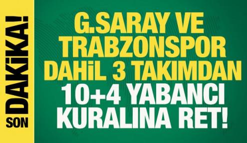 Galatasaray ve Trabzonspor dahil 3 takımdan 10+4 yabancı kuralına ret!