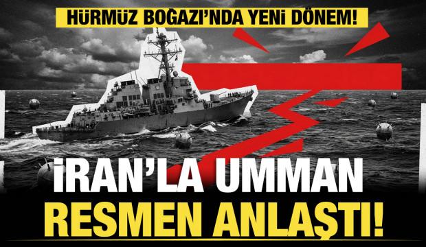 Hürmüz Boğazı’nda yeni dönem: İran Umman’la anlaştı!