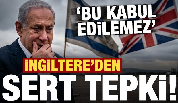 İngiltere'den İsrail'e rest: Kabul edilemez!