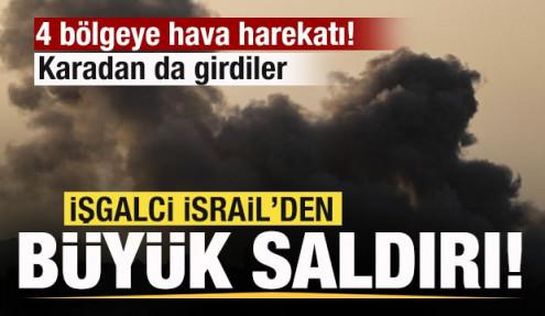 İsrail’den geniş çaplı saldırı! 4 bölgeye hava saldırısı! Karadan da girdiler