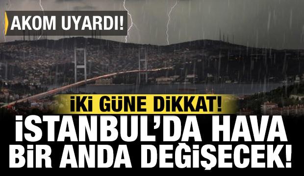 İstanbul'da hava birden değişecek! İki g&uuml;ne dikkat: AKOM uyardı...