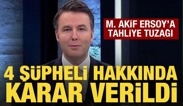 Mehmet Akif Ersoy'a tahliye tuzağı: 4 şüpheli hakkında yeni gelişme