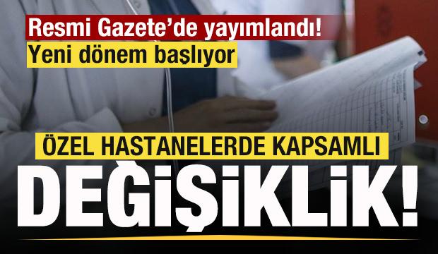 Resmi Gazete'de yayımlandı! Özel hastanelerde kapsamlı değişiklik! Yeni dönem başlıyor