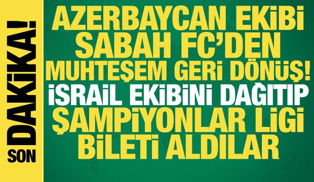 Sabah FC'den mucizevi geri dönüş! İsrail ekibini dağıtıp Şampiyonlar Ligi bileti aldılar