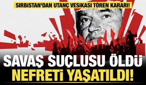 Savaş suçlusu öldü, nefreti yaşatıldı! Sırbistan'dan utanç vesikası tören kararı! 