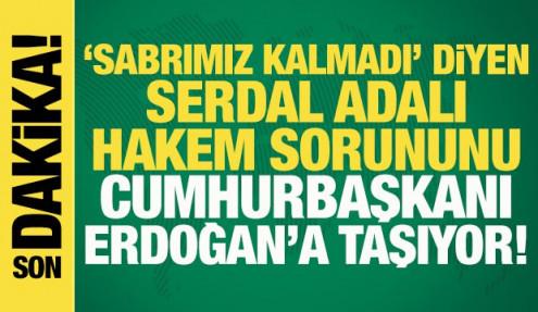 Serdal Adalı, hakem sorununu Cumhurbaşkanı Erdoğan'a taşıyor: Randevu alıp görüşeceğim