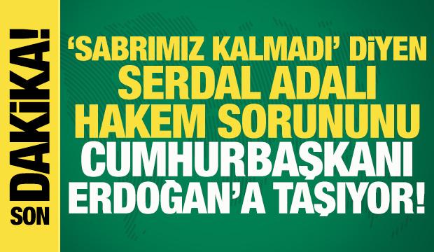 Serdal Adalı, hakem sorununu Cumhurbaşkanı Erdoğan'a taşıyor: Randevu alıp görüşeceğim