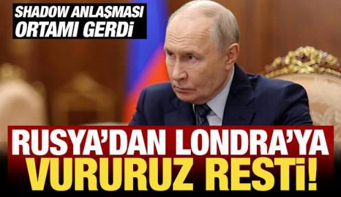 Shadow anlaşması ortamı gerdi: Rusya'dan Londra'ya vururuz resti geldi! 