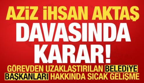 Son dakika: Aziz İhsan Aktaş davasında karar!