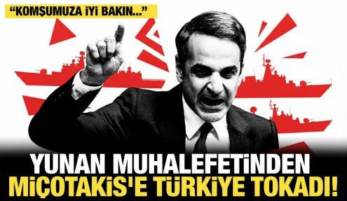Yunan muhalefetinden Miçotakis'e Türkiye tokadı: Komşumuza iyi bakın