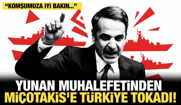 Yunan muhalefetinden Miçotakis'e Türkiye tokadı: Komşumuza iyi bakın