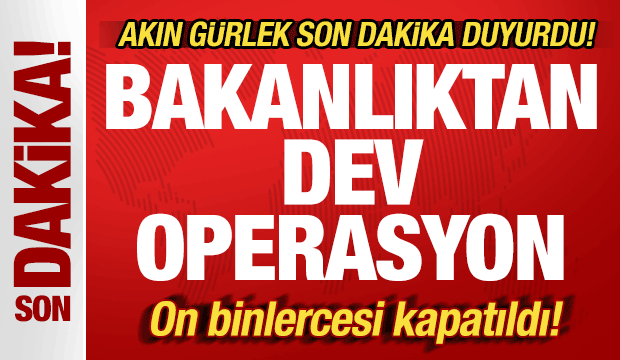 Akın Gürlek'ten son dakika açıklaması: Bakanlıktan dev operasyon! Binlercesi kapatıldı