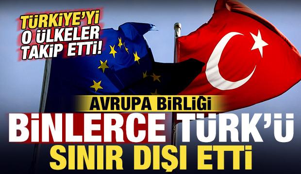 Avrupa Birliği binlerce Türk'ü sınır dışı etti: Türkiye'yi o ülkeler takip etti