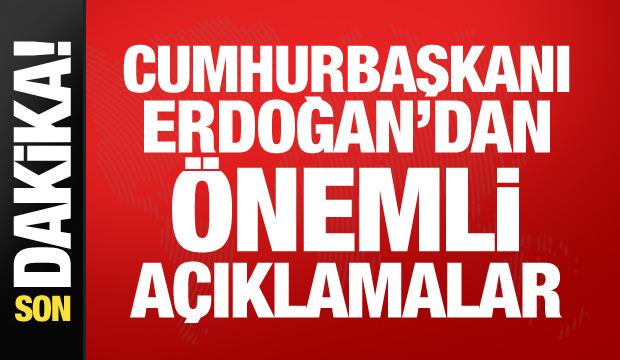 Cumhurbaşkanı Erdoğan'dan önemli açıklamalar