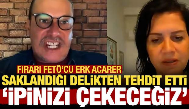 Firari FETÖ'cü Erk Acarer saklandığı delikten tehdit etti: İpinizi çekeceğiz