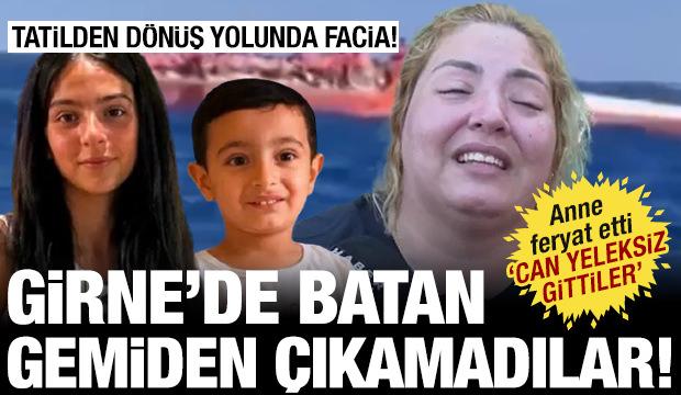 Girne'deki gemi faciasında çocukları kaybolan anne feryat etti! 'Can yeleksiz gittiler'