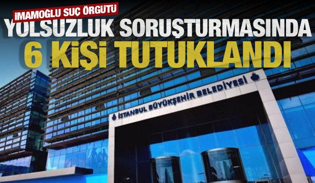 İmamoğlu su&ccedil; &ouml;rg&uuml;t&uuml;ne y&ouml;nelik soruşturmada 6 kişi tutuklandı