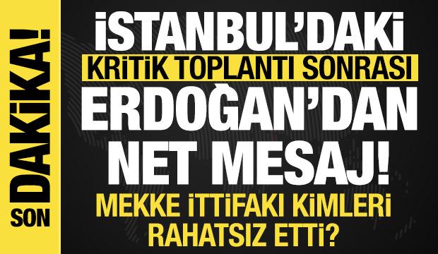 İstanbul'daki kritik toplantı sonrası Erdoğan'dan net mesaj: 'G&uuml;&ccedil;lenerek devam edeceğiz'