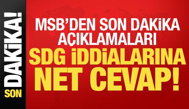 MSB'den son dakika açıklamaları! SDG iddialarına net cevap...