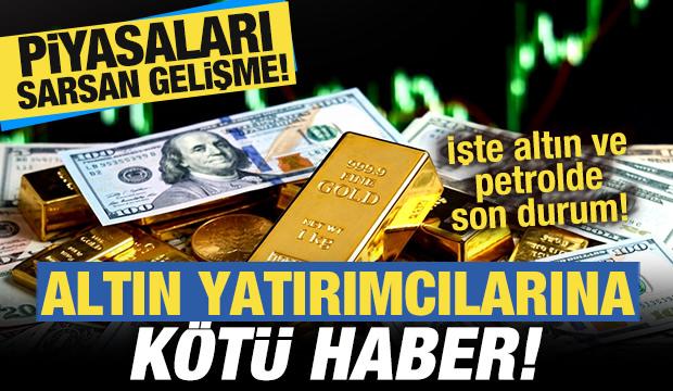 Piyasaları sarsan gelişme! Altını olanlara kötü haber! İşte altın ve petrolde son durum
