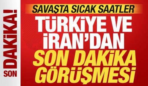 Savaşta sıcak saatler: Türkiye ve İran'dan son dakika görüşmesi