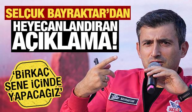 Selçuk Bayraktar'dan heyecanlandıran açıklama! 'Birkaç sene içinde yapacağız'
